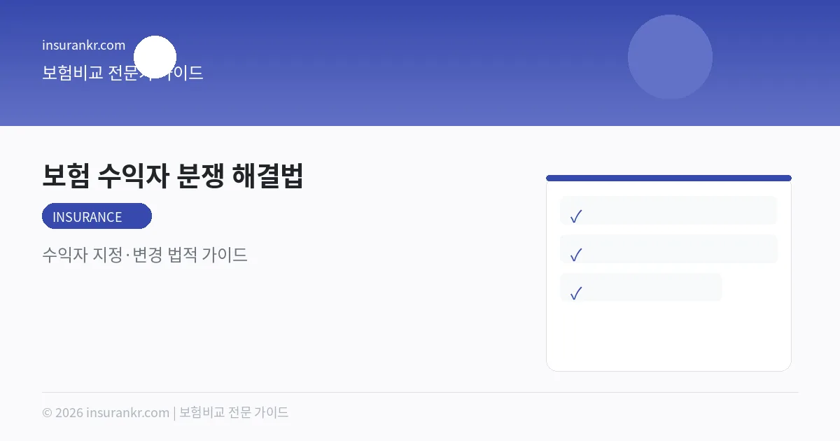 보험 수익자 분쟁 해결법 — 수익자 지정·변경 법적 가이드